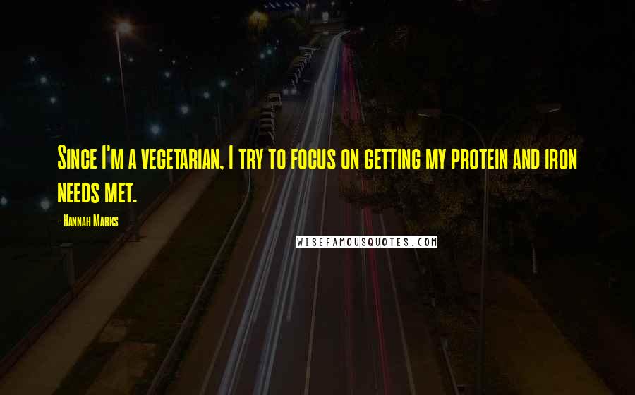 Hannah Marks Quotes: Since I'm a vegetarian, I try to focus on getting my protein and iron needs met.