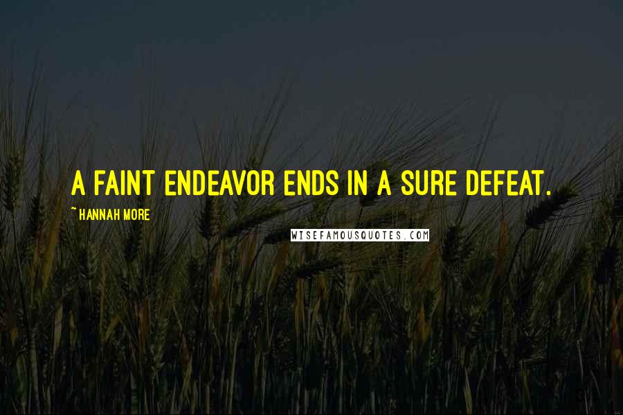 Hannah More Quotes: A faint endeavor ends in a sure defeat.