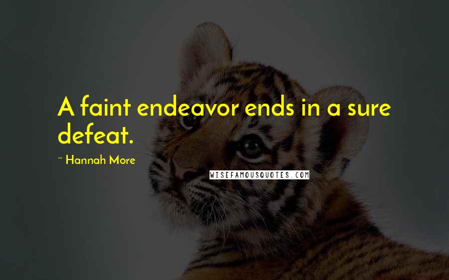 Hannah More Quotes: A faint endeavor ends in a sure defeat.