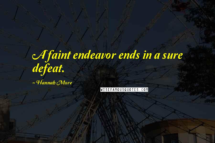 Hannah More Quotes: A faint endeavor ends in a sure defeat.