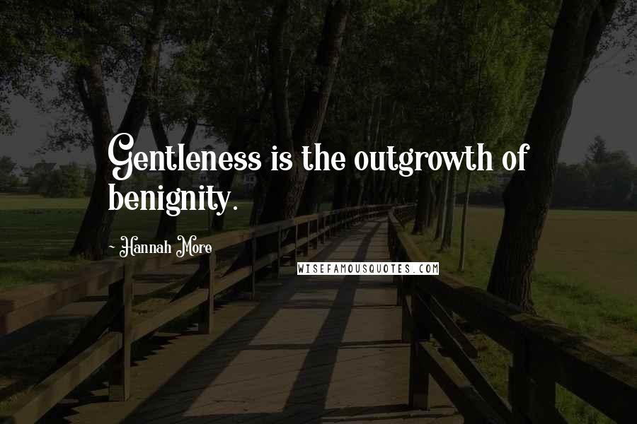 Hannah More Quotes: Gentleness is the outgrowth of benignity.