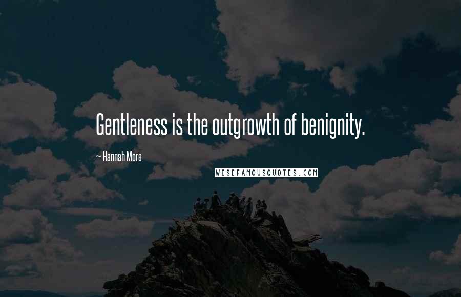 Hannah More Quotes: Gentleness is the outgrowth of benignity.