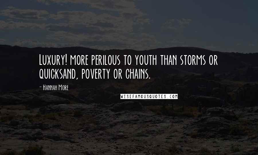 Hannah More Quotes: Luxury! more perilous to youth than storms or quicksand, poverty or chains.