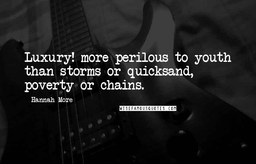 Hannah More Quotes: Luxury! more perilous to youth than storms or quicksand, poverty or chains.