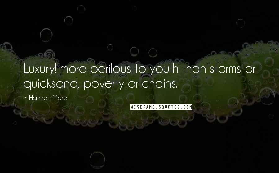 Hannah More Quotes: Luxury! more perilous to youth than storms or quicksand, poverty or chains.