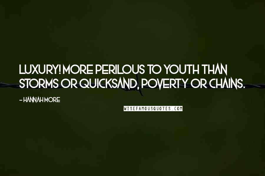 Hannah More Quotes: Luxury! more perilous to youth than storms or quicksand, poverty or chains.