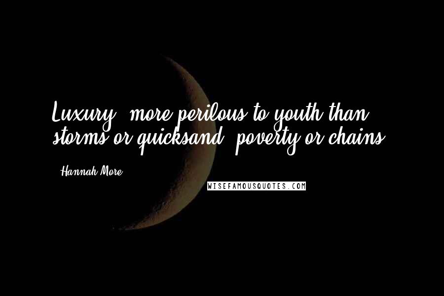 Hannah More Quotes: Luxury! more perilous to youth than storms or quicksand, poverty or chains.