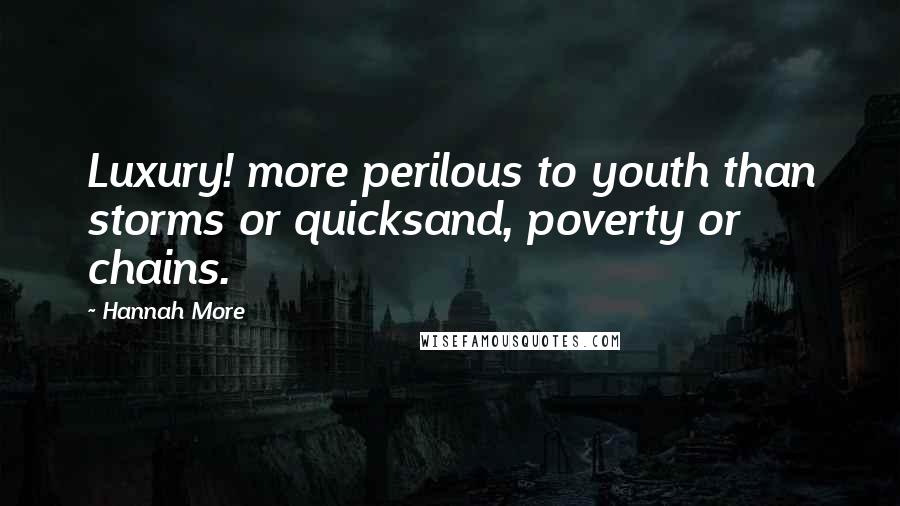 Hannah More Quotes: Luxury! more perilous to youth than storms or quicksand, poverty or chains.