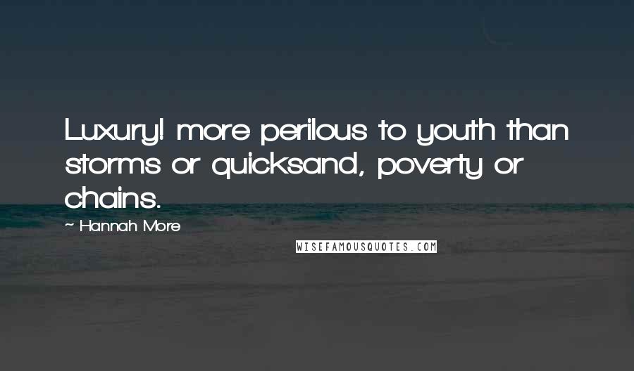 Hannah More Quotes: Luxury! more perilous to youth than storms or quicksand, poverty or chains.