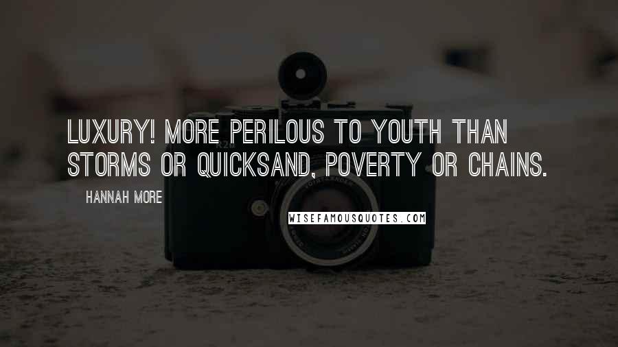 Hannah More Quotes: Luxury! more perilous to youth than storms or quicksand, poverty or chains.