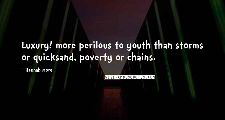 Hannah More Quotes: Luxury! more perilous to youth than storms or quicksand, poverty or chains.