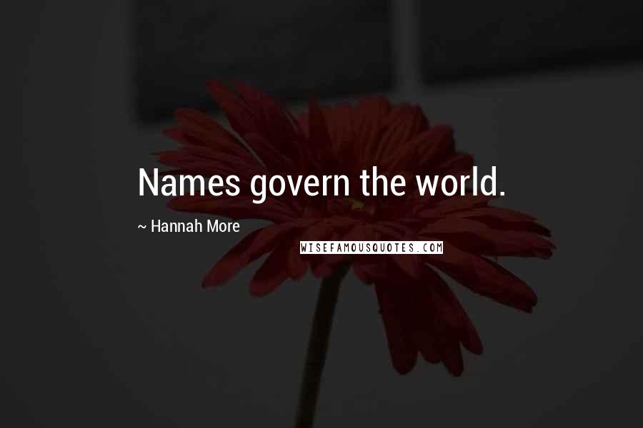 Hannah More Quotes: Names govern the world.