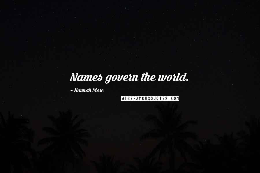 Hannah More Quotes: Names govern the world.