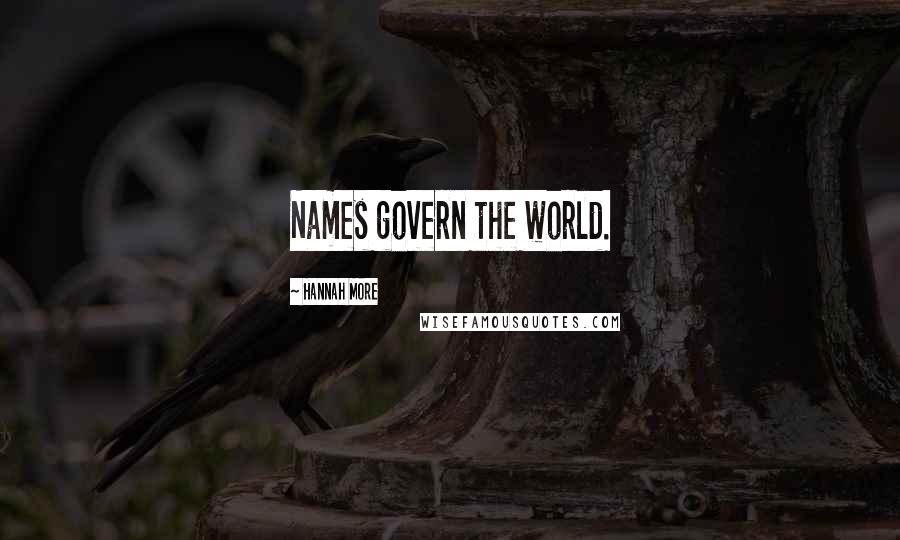 Hannah More Quotes: Names govern the world.