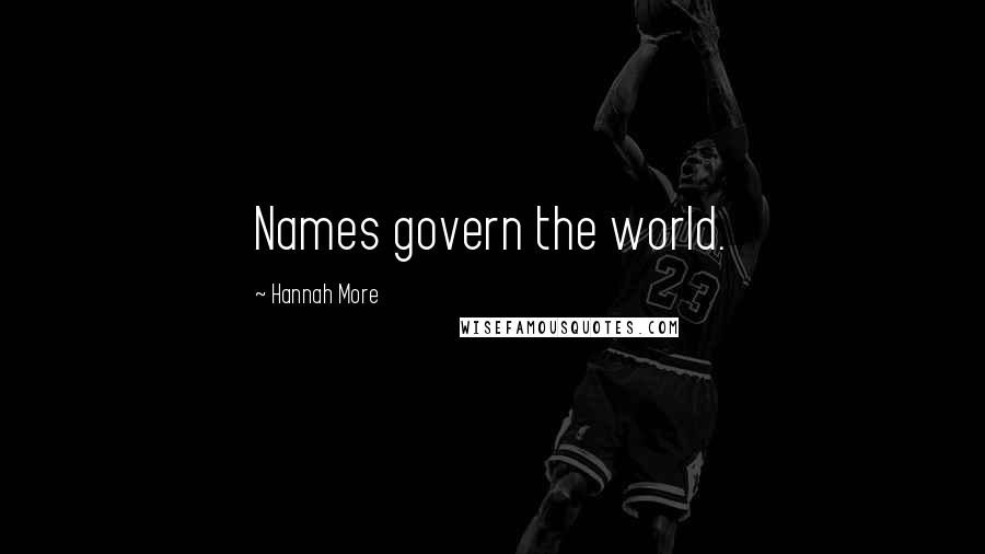 Hannah More Quotes: Names govern the world.