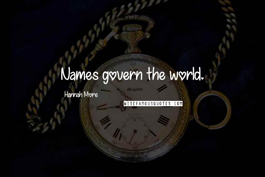 Hannah More Quotes: Names govern the world.