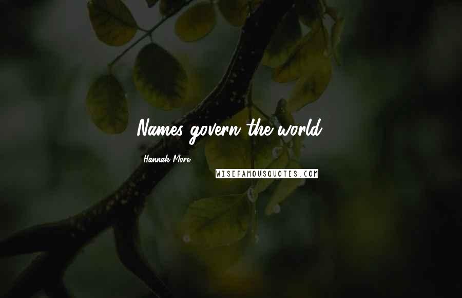 Hannah More Quotes: Names govern the world.