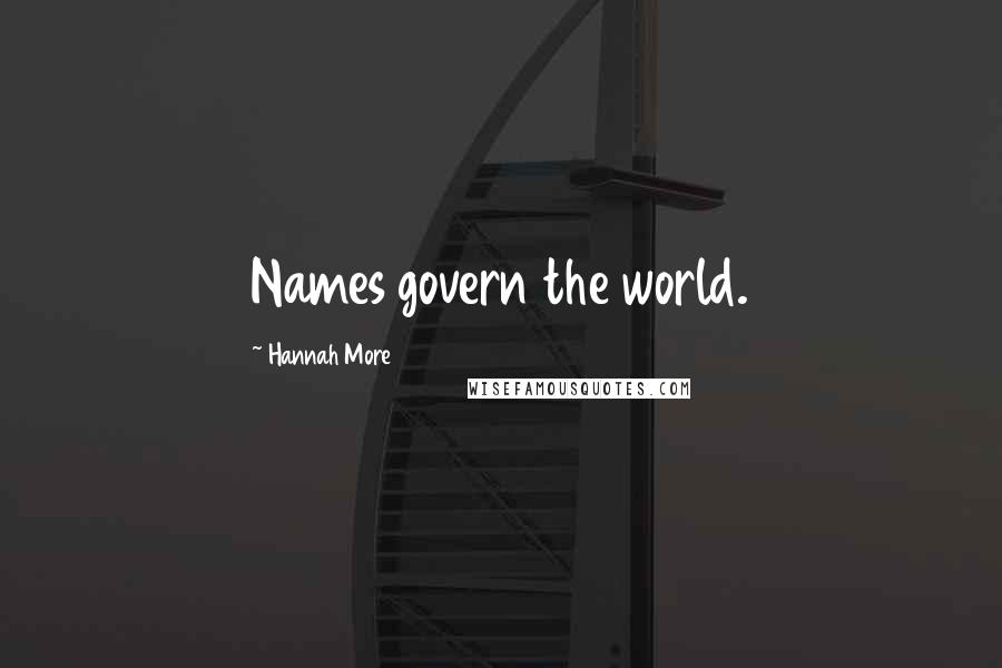 Hannah More Quotes: Names govern the world.