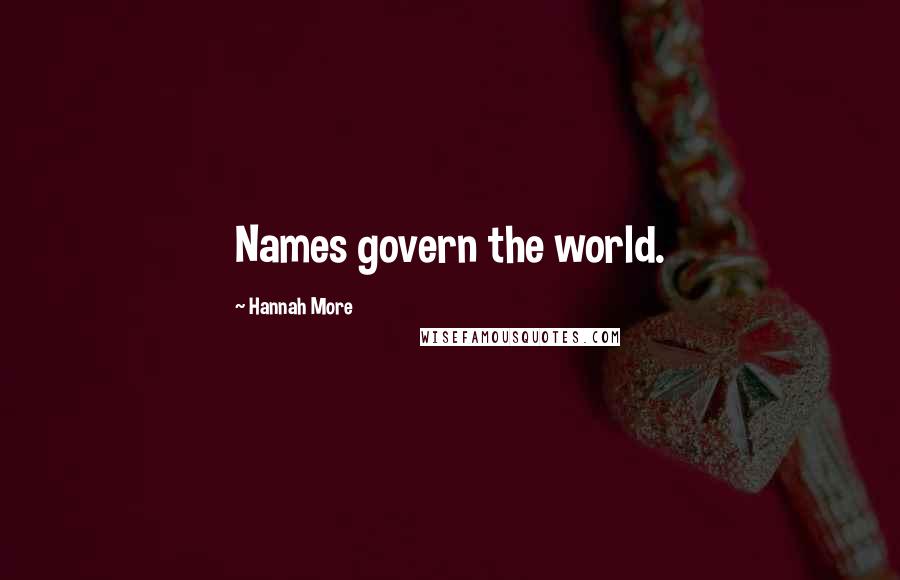 Hannah More Quotes: Names govern the world.