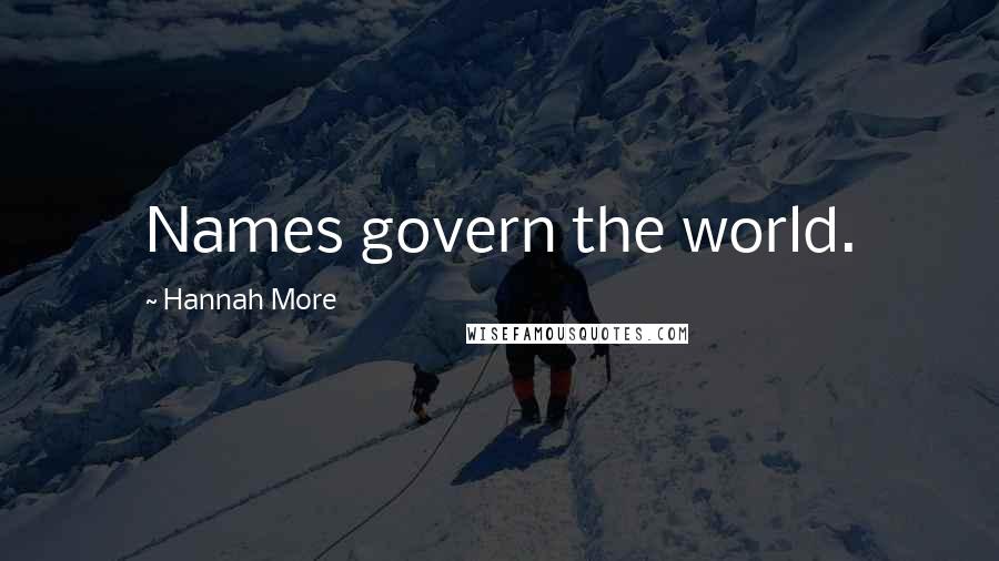 Hannah More Quotes: Names govern the world.