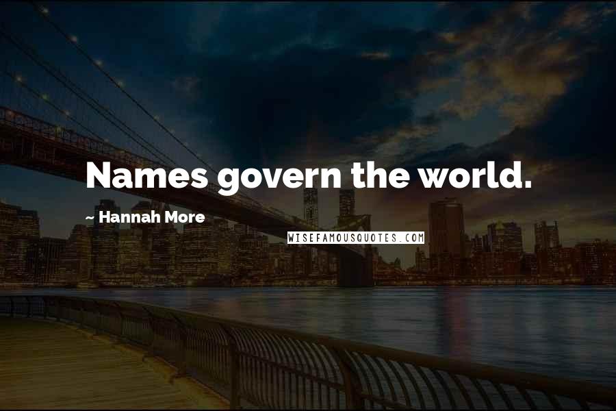 Hannah More Quotes: Names govern the world.