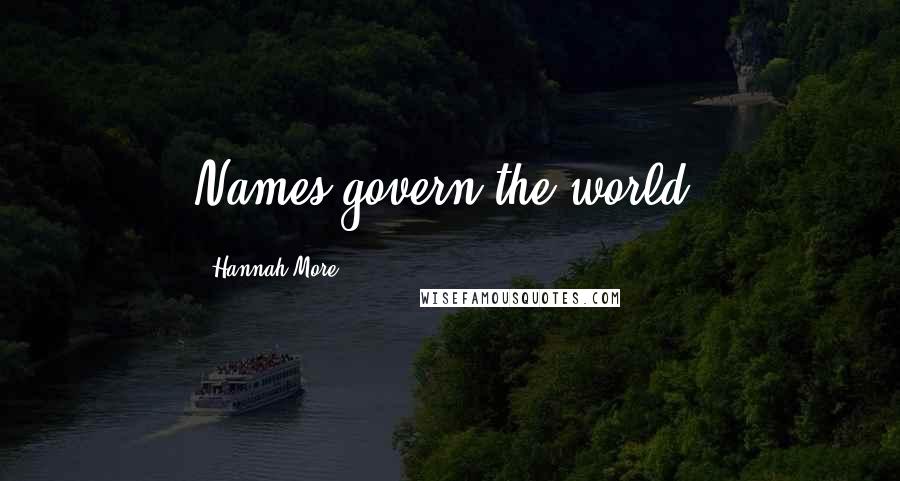 Hannah More Quotes: Names govern the world.