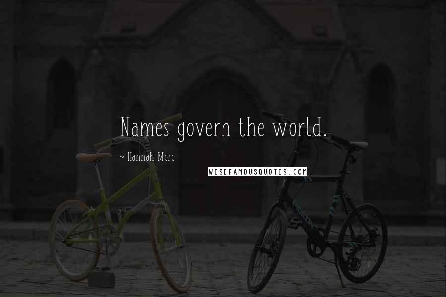 Hannah More Quotes: Names govern the world.