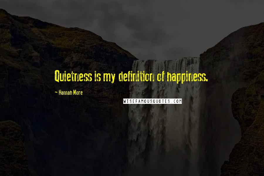 Hannah More Quotes: Quietness is my definition of happiness.