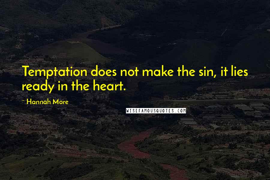 Hannah More Quotes: Temptation does not make the sin, it lies ready in the heart.