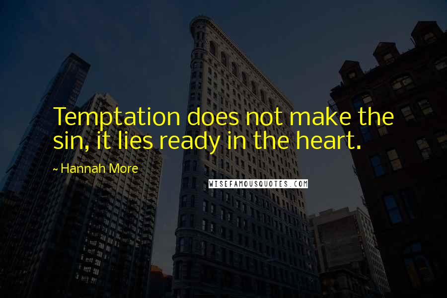 Hannah More Quotes: Temptation does not make the sin, it lies ready in the heart.