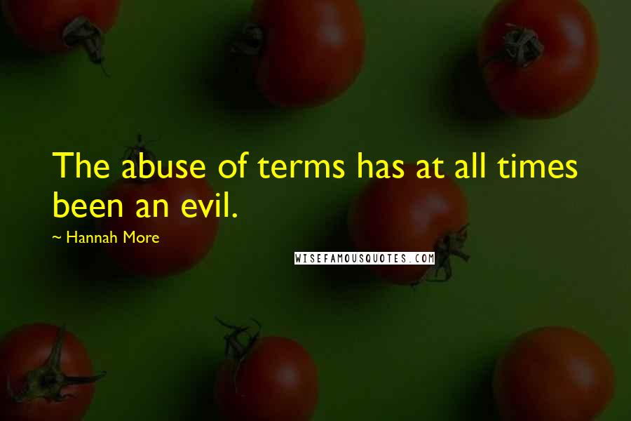 Hannah More Quotes: The abuse of terms has at all times been an evil.