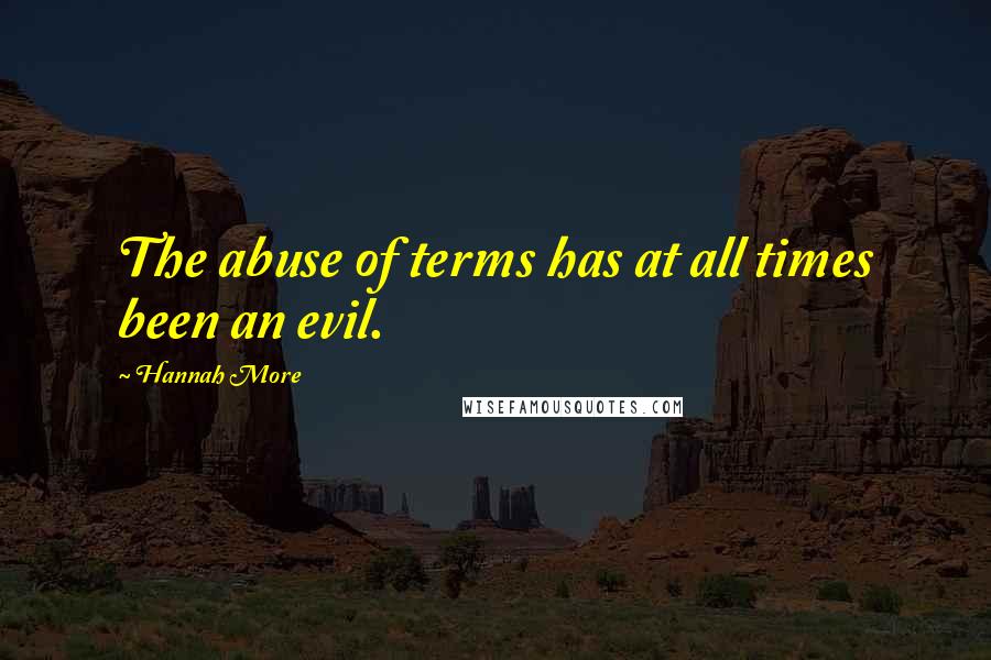 Hannah More Quotes: The abuse of terms has at all times been an evil.