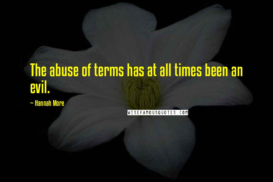 Hannah More Quotes: The abuse of terms has at all times been an evil.