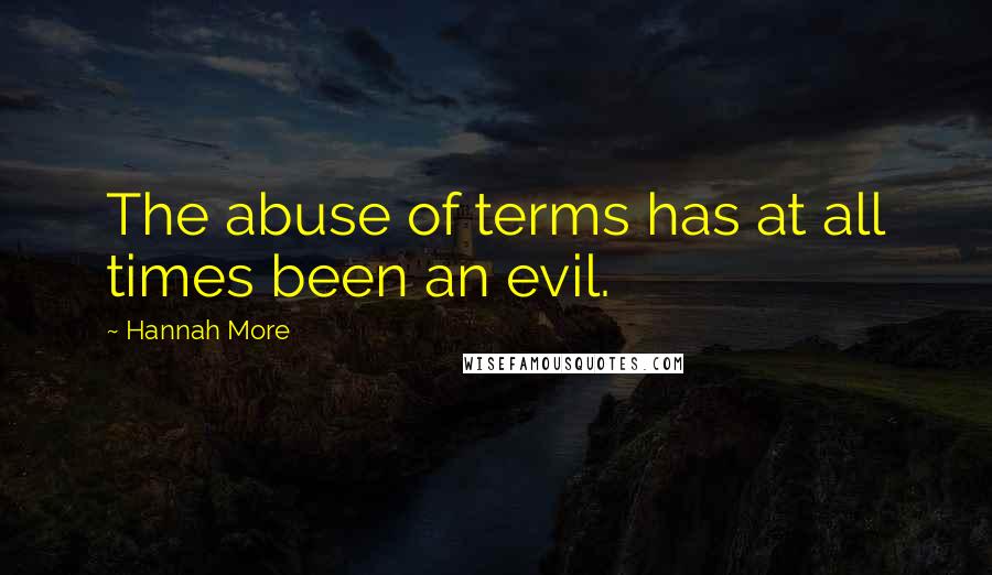 Hannah More Quotes: The abuse of terms has at all times been an evil.