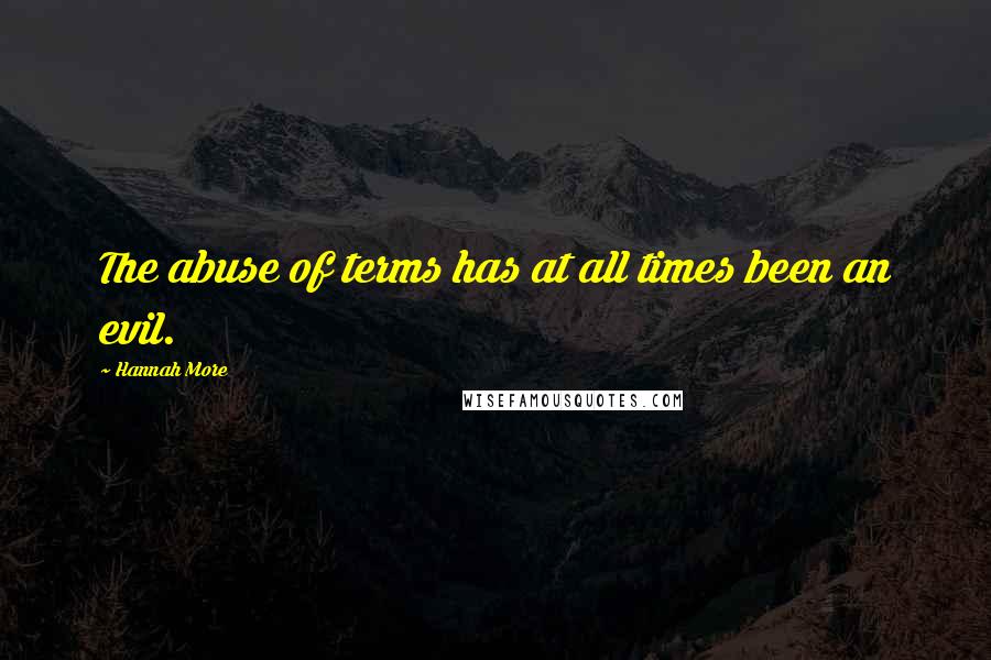 Hannah More Quotes: The abuse of terms has at all times been an evil.