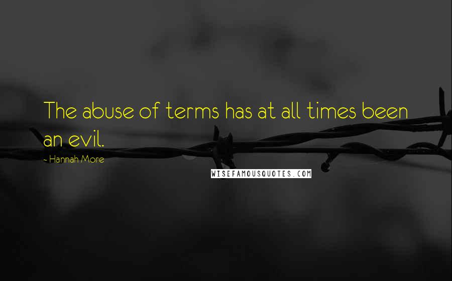 Hannah More Quotes: The abuse of terms has at all times been an evil.