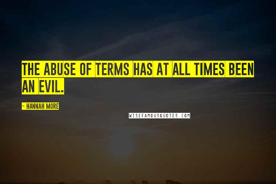 Hannah More Quotes: The abuse of terms has at all times been an evil.
