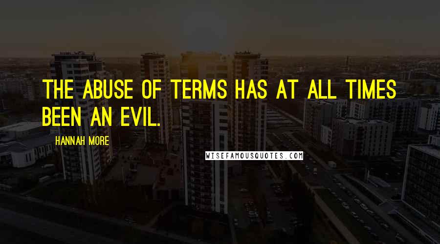 Hannah More Quotes: The abuse of terms has at all times been an evil.