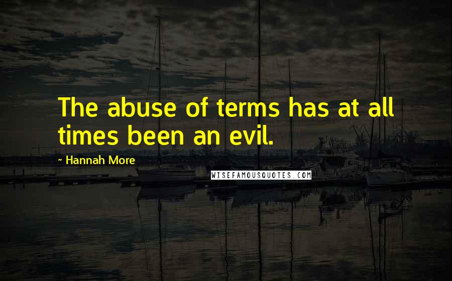 Hannah More Quotes: The abuse of terms has at all times been an evil.