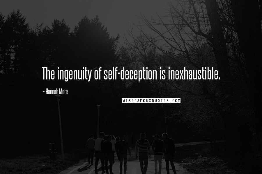 Hannah More Quotes: The ingenuity of self-deception is inexhaustible.