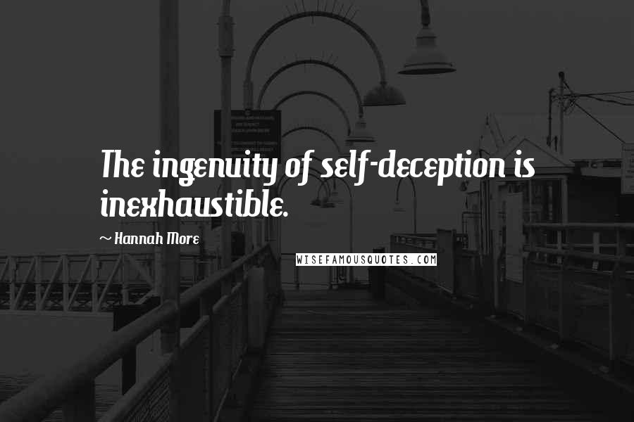 Hannah More Quotes: The ingenuity of self-deception is inexhaustible.