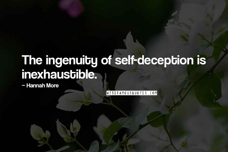 Hannah More Quotes: The ingenuity of self-deception is inexhaustible.