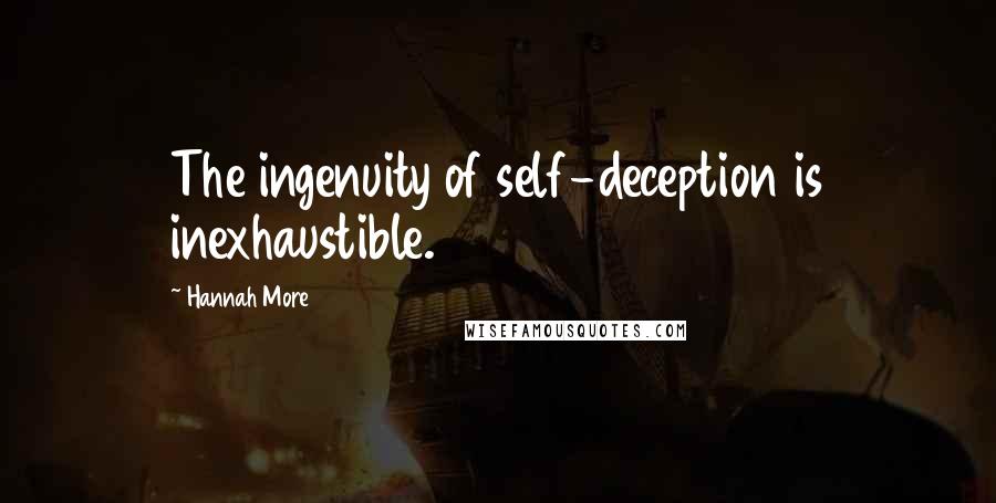 Hannah More Quotes: The ingenuity of self-deception is inexhaustible.