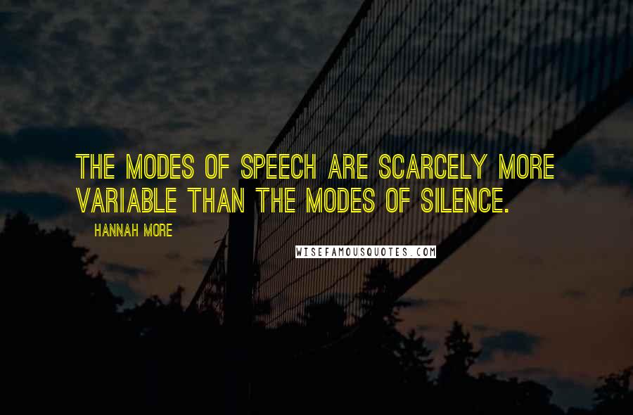 Hannah More Quotes: The modes of speech are scarcely more variable than the modes of silence.