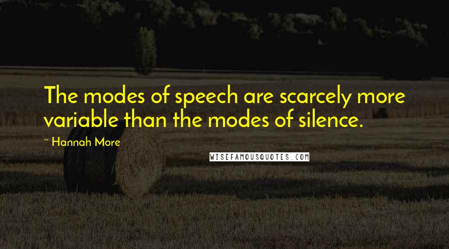 Hannah More Quotes: The modes of speech are scarcely more variable than the modes of silence.