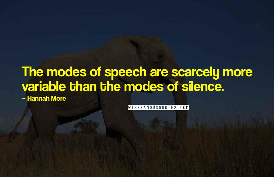 Hannah More Quotes: The modes of speech are scarcely more variable than the modes of silence.