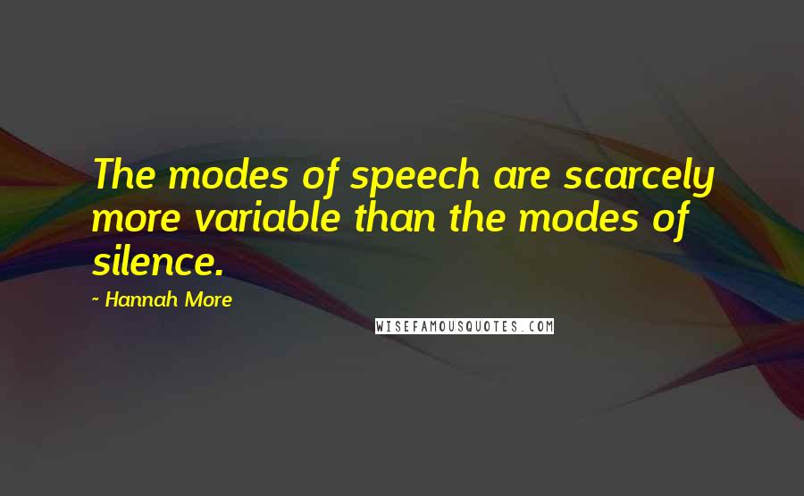 Hannah More Quotes: The modes of speech are scarcely more variable than the modes of silence.