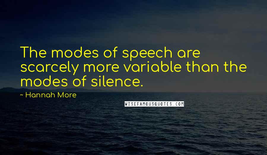 Hannah More Quotes: The modes of speech are scarcely more variable than the modes of silence.