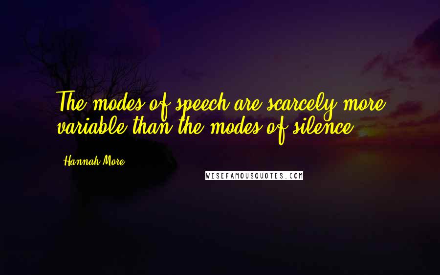 Hannah More Quotes: The modes of speech are scarcely more variable than the modes of silence.