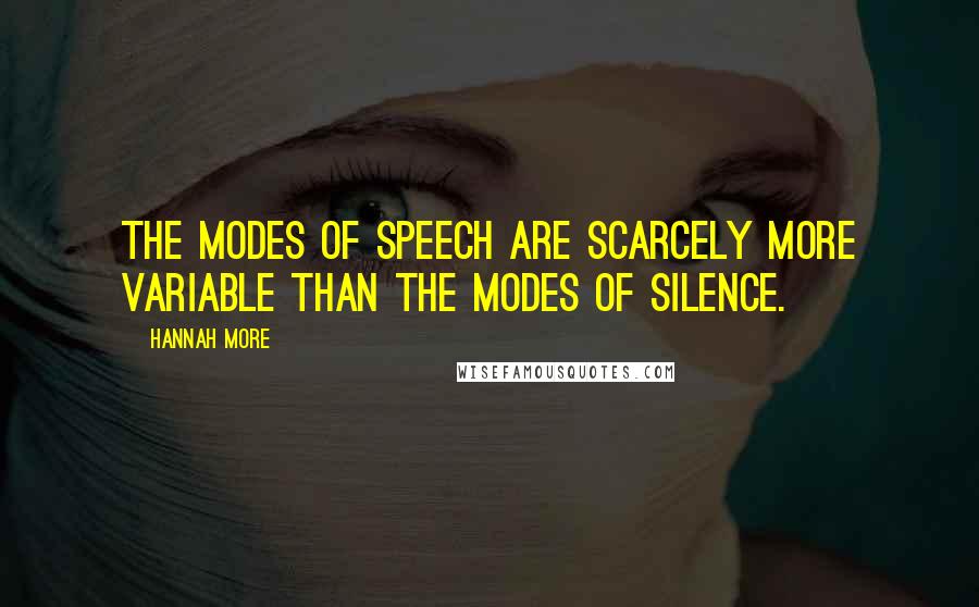 Hannah More Quotes: The modes of speech are scarcely more variable than the modes of silence.